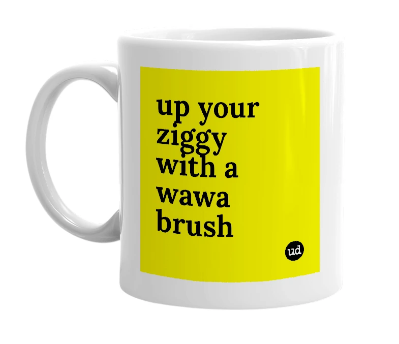 White mug with 'up your ziggy with a wawa brush' in bold black letters