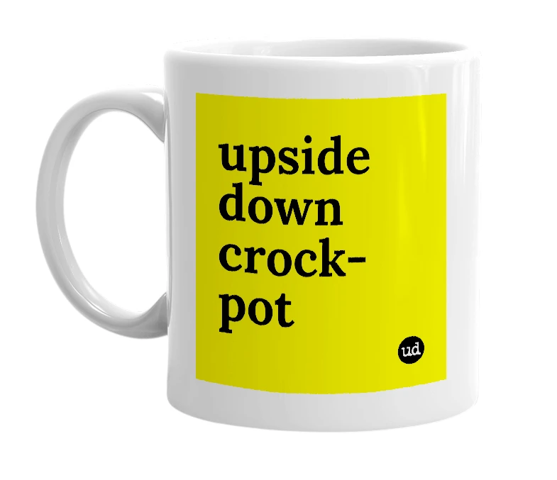 White mug with 'upside down crock-pot' in bold black letters