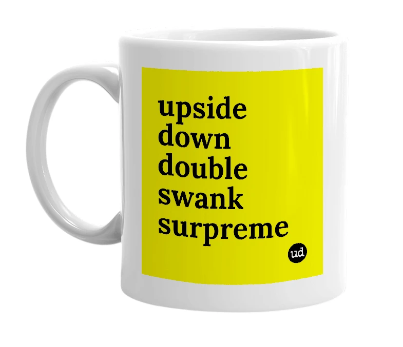 White mug with 'upside down double swank surpreme' in bold black letters
