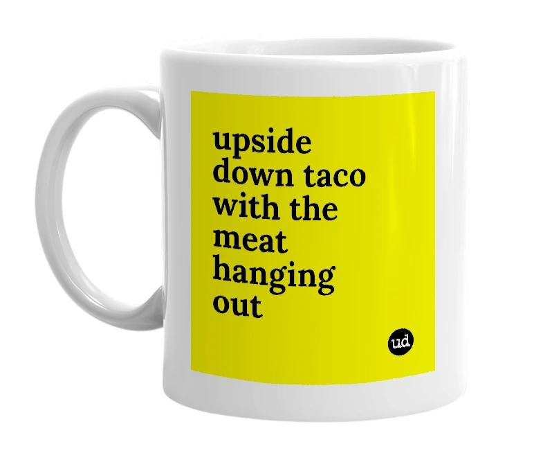 White mug with 'upside down taco with the meat hanging out' in bold black letters