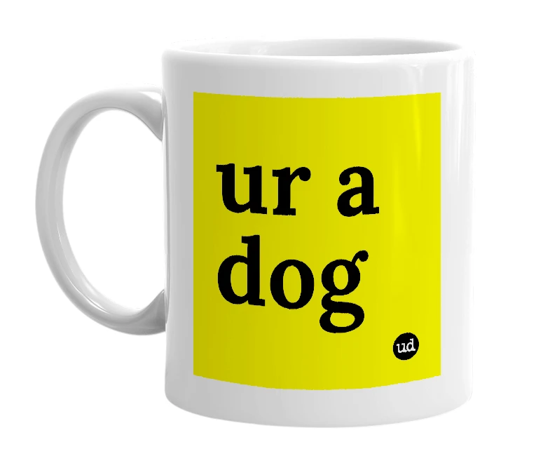 White mug with 'ur a dog' in bold black letters