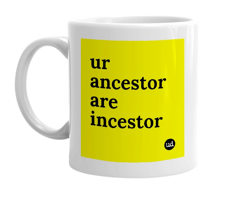 White mug with 'ur ancestor are incestor' in bold black letters