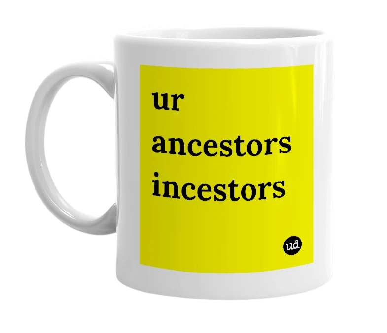 White mug with 'ur ancestors incestors' in bold black letters