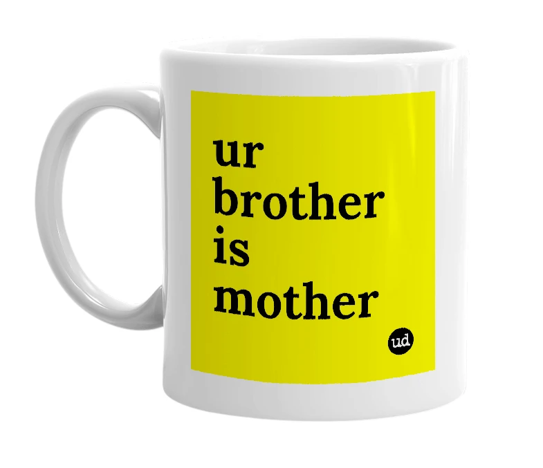 White mug with 'ur brother is mother' in bold black letters