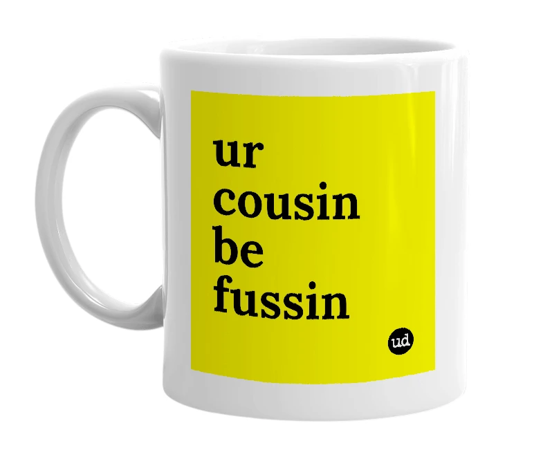 White mug with 'ur cousin be fussin' in bold black letters