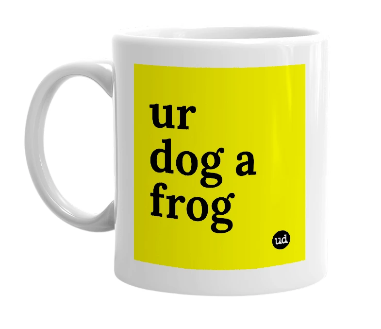 White mug with 'ur dog a frog' in bold black letters