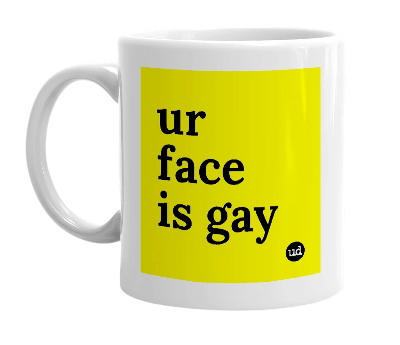 White mug with 'ur face is gay' in bold black letters