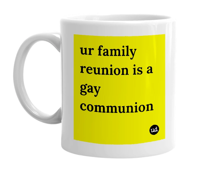 White mug with 'ur family reunion is a gay communion' in bold black letters