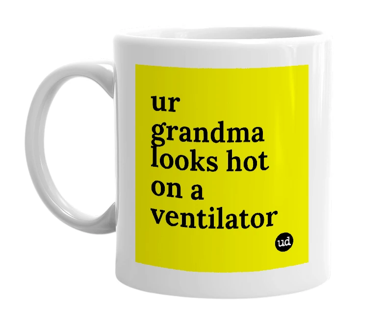 White mug with 'ur grandma looks hot on a ventilator' in bold black letters