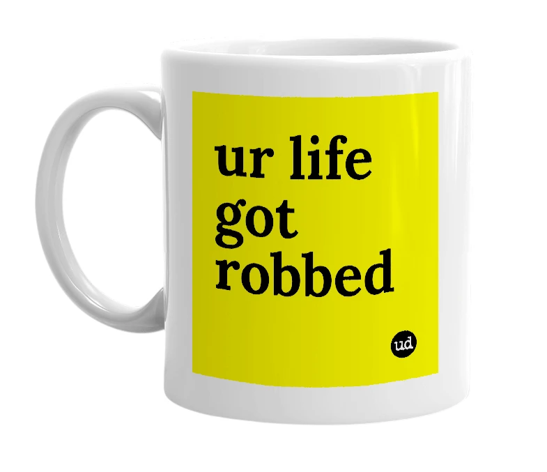 White mug with 'ur life got robbed' in bold black letters