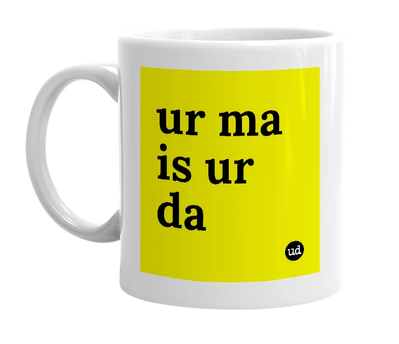 White mug with 'ur ma is ur da' in bold black letters
