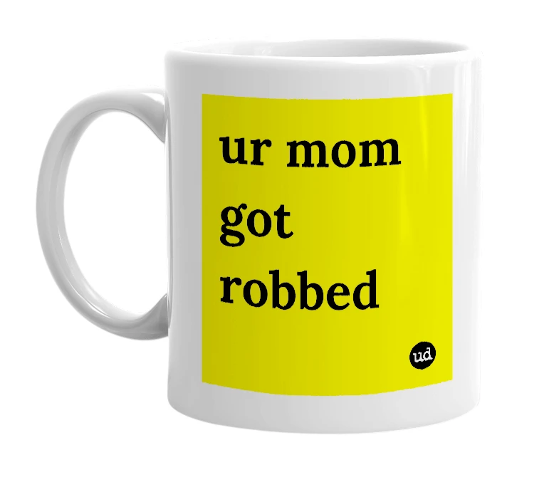 White mug with 'ur mom got robbed' in bold black letters