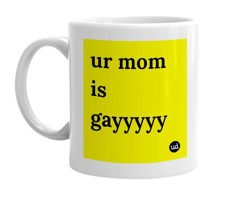 White mug with 'ur mom is gayyyyy' in bold black letters