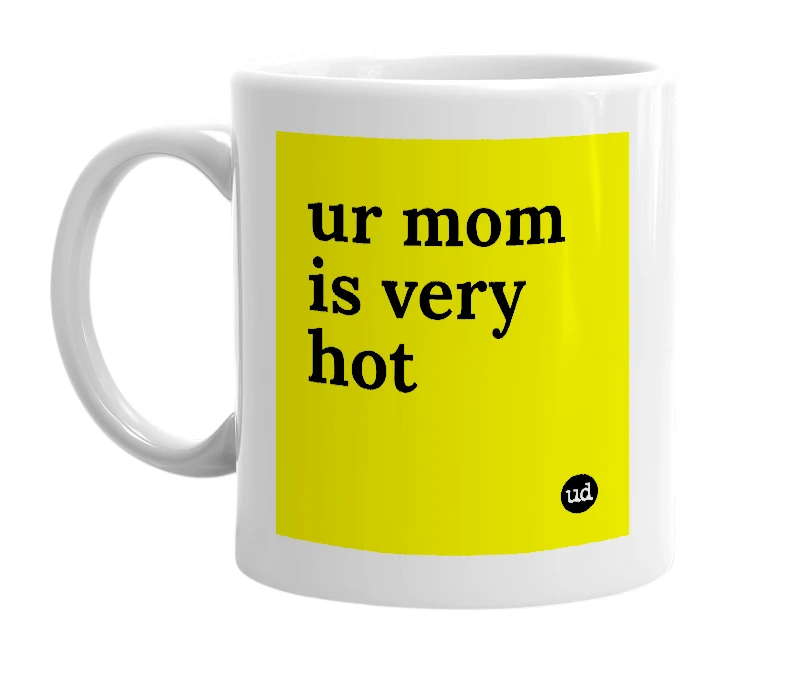 White mug with 'ur mom is very hot' in bold black letters
