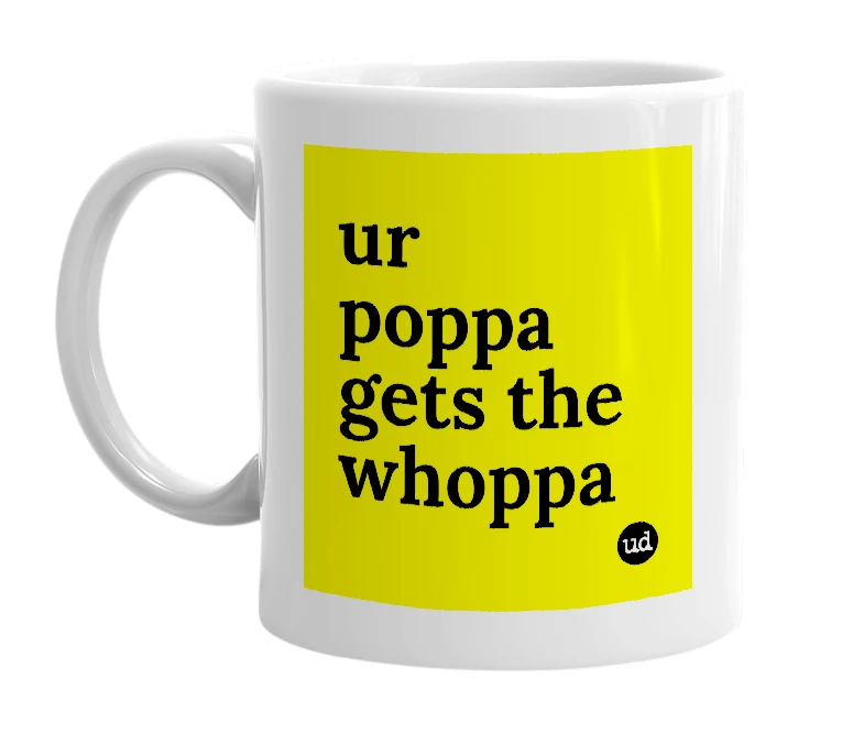 White mug with 'ur poppa gets the whoppa' in bold black letters