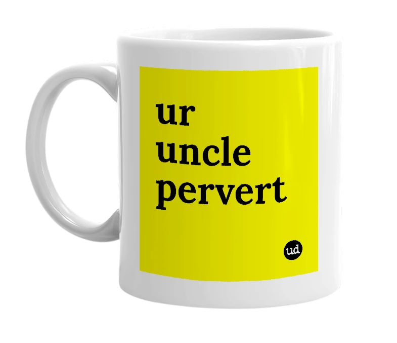 White mug with 'ur uncle pervert' in bold black letters