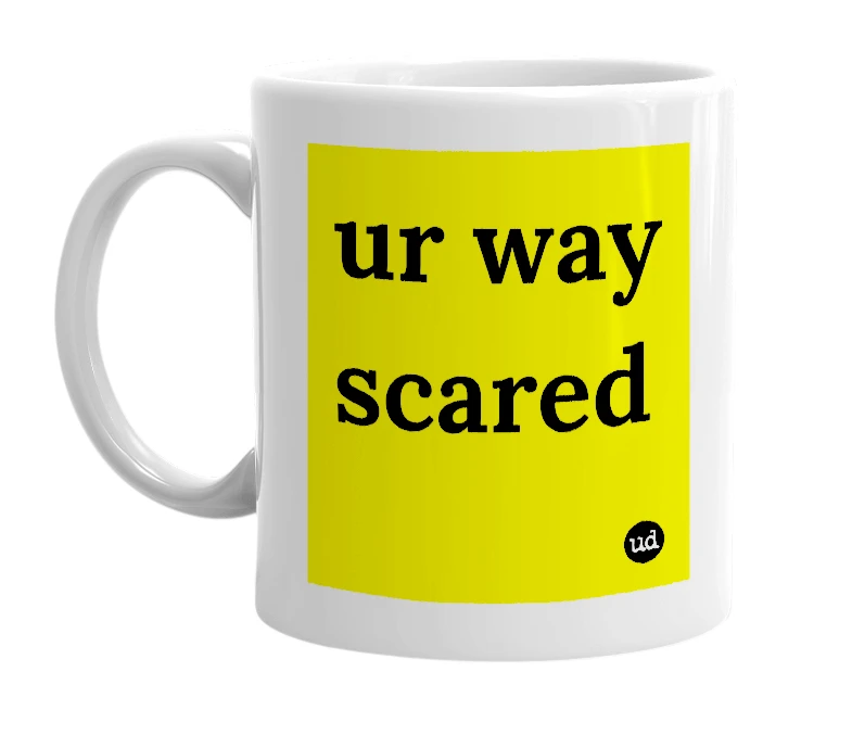 White mug with 'ur way scared' in bold black letters