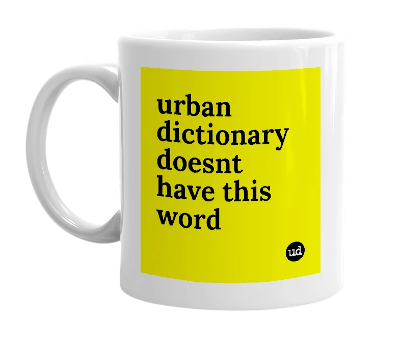 White mug with 'urban dictionary doesnt have this word' in bold black letters