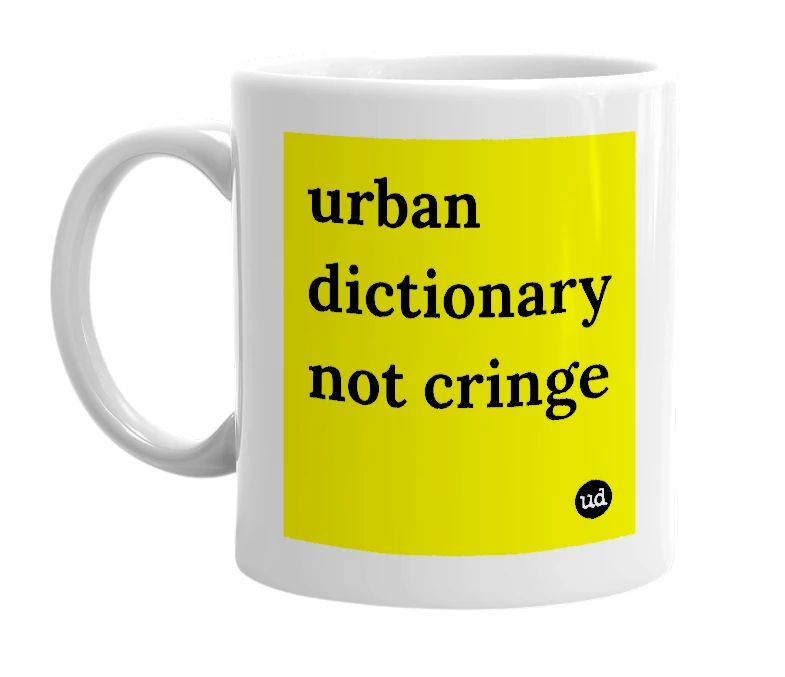 White mug with 'urban dictionary not cringe' in bold black letters