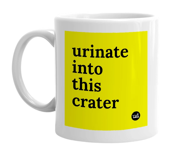 White mug with 'urinate into this crater' in bold black letters