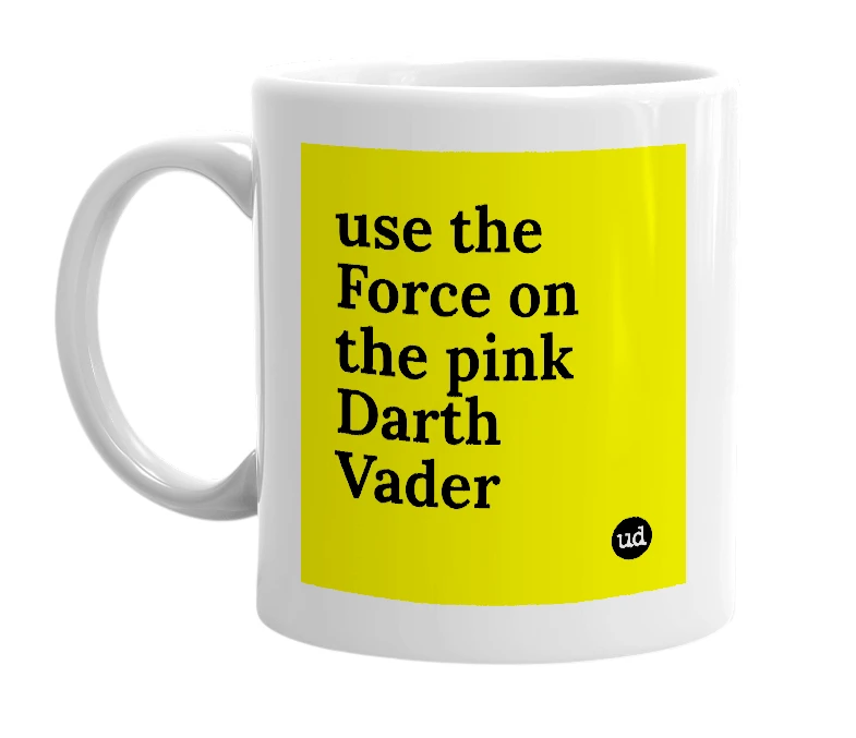 White mug with 'use the Force on the pink Darth Vader' in bold black letters