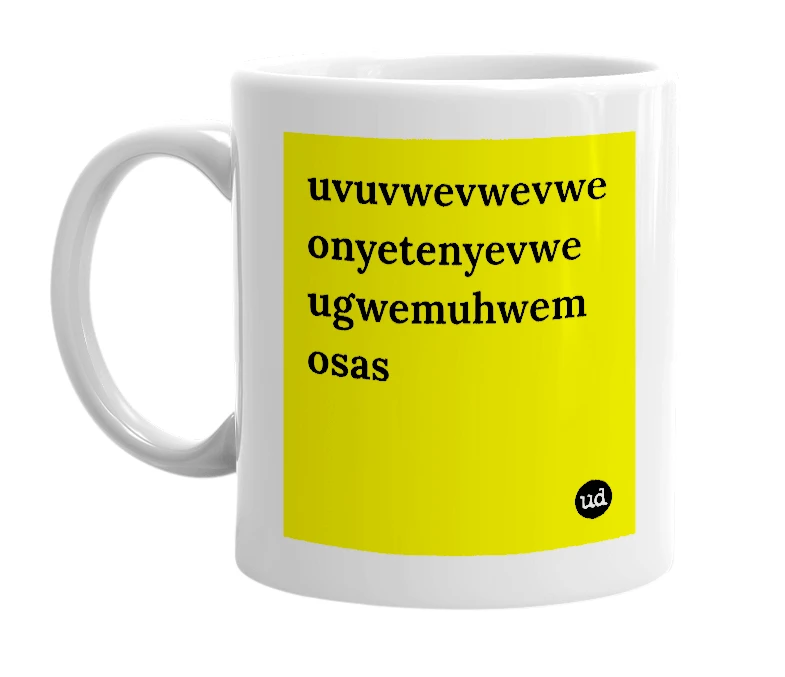 White mug with 'uvuvwevwevwe onyetenyevwe ugwemuhwem osas' in bold black letters