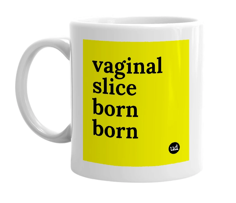 White mug with 'vaginal slice born born' in bold black letters