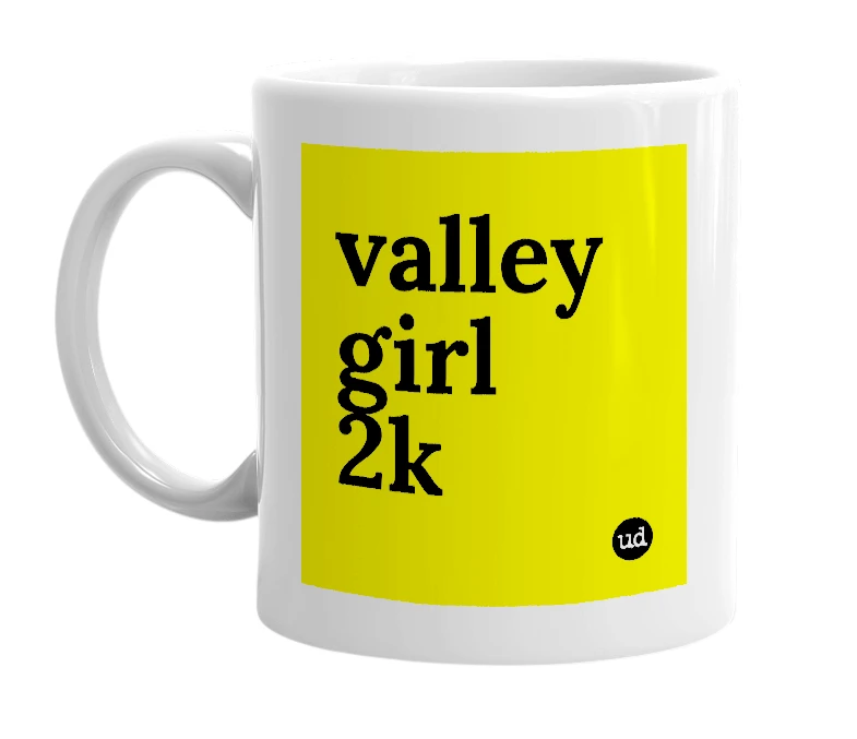 White mug with 'valley girl 2k' in bold black letters