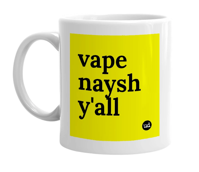 White mug with 'vape naysh y'all' in bold black letters