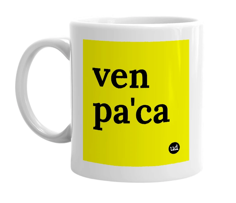 White mug with 'ven pa'ca' in bold black letters