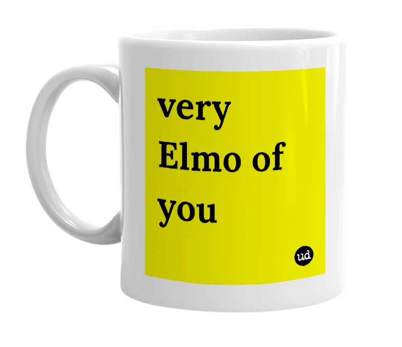 White mug with 'very Elmo of you' in bold black letters