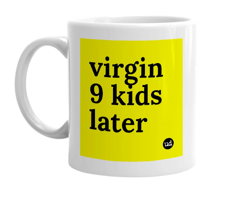 White mug with 'virgin 9 kids later' in bold black letters