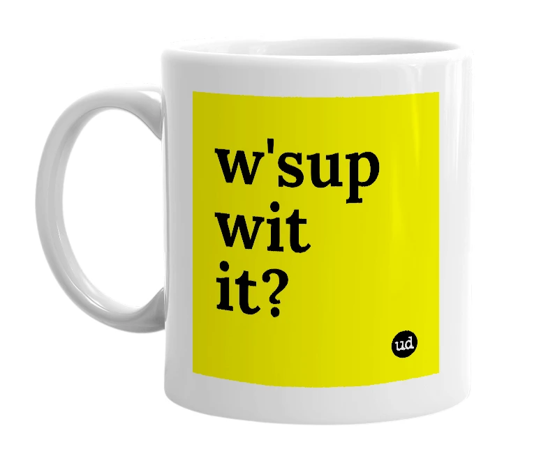 White mug with 'w'sup wit it?' in bold black letters