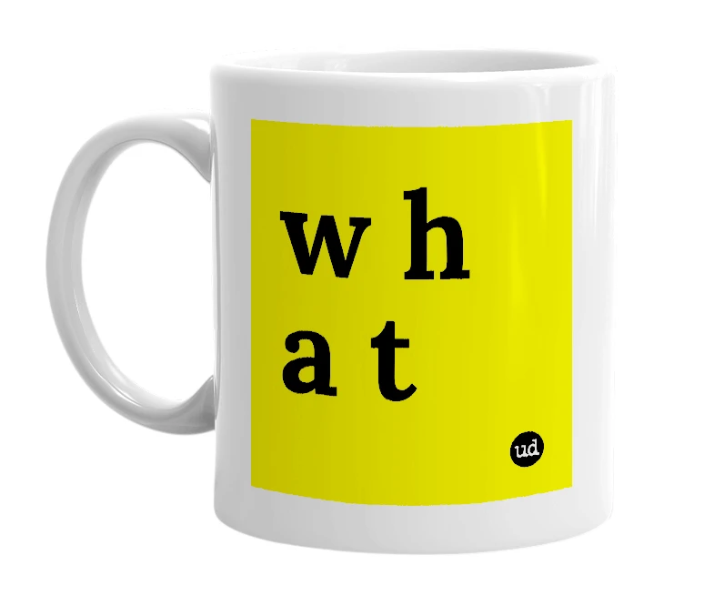 White mug with 'w h a t' in bold black letters