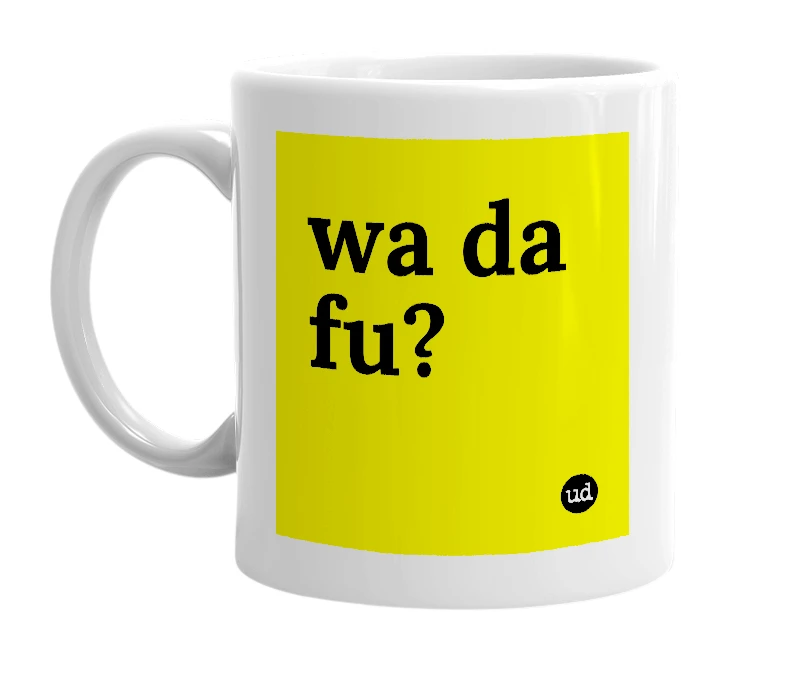 White mug with 'wa da fu?' in bold black letters