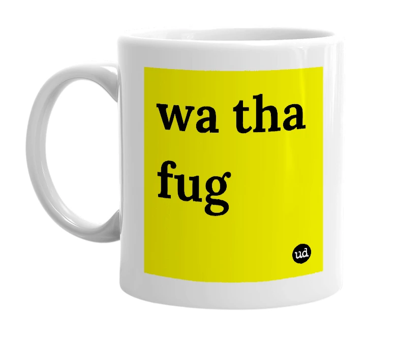 White mug with 'wa tha fug' in bold black letters