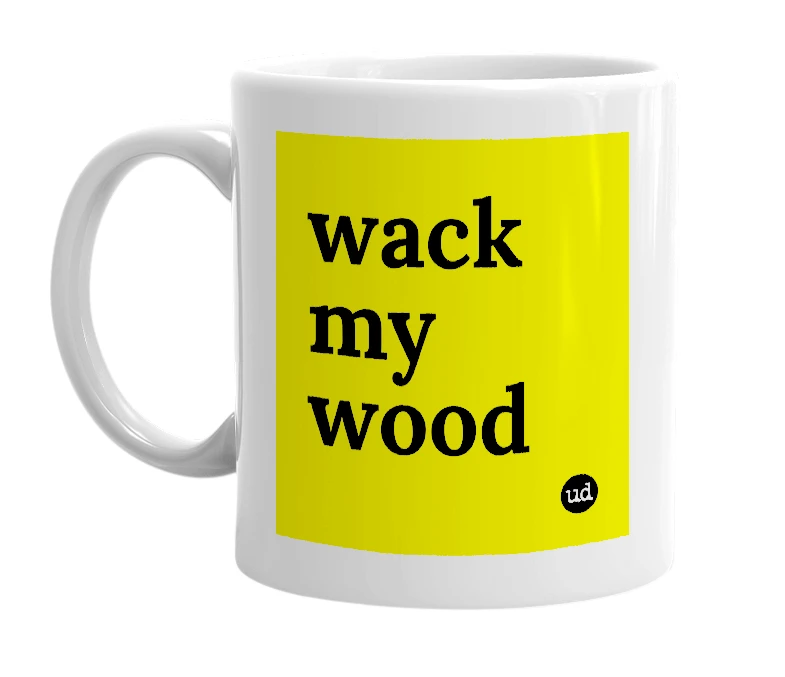 White mug with 'wack my wood' in bold black letters