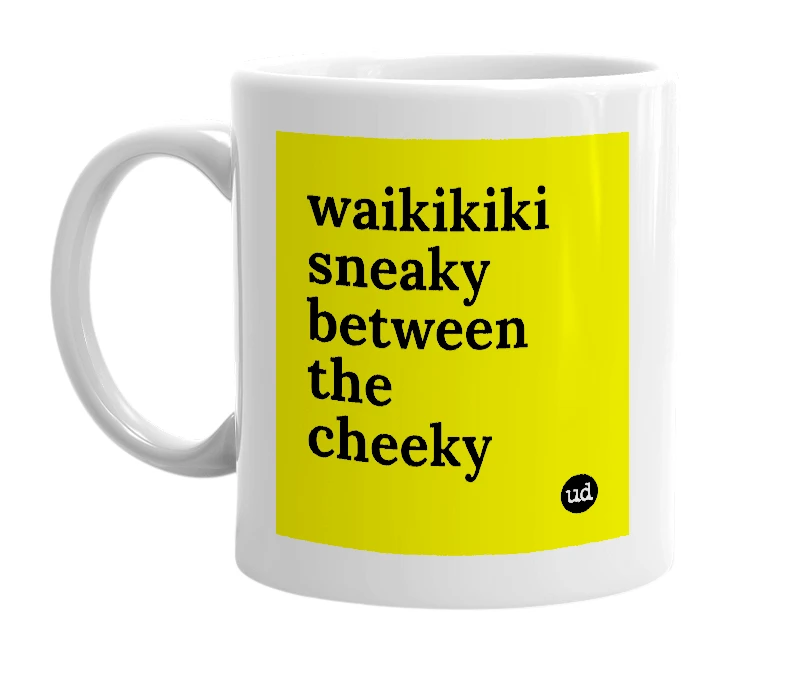 White mug with 'waikikiki sneaky between the cheeky' in bold black letters