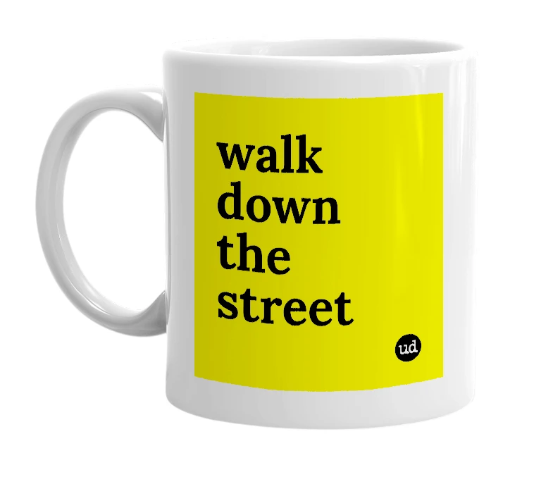 White mug with 'walk down the street' in bold black letters