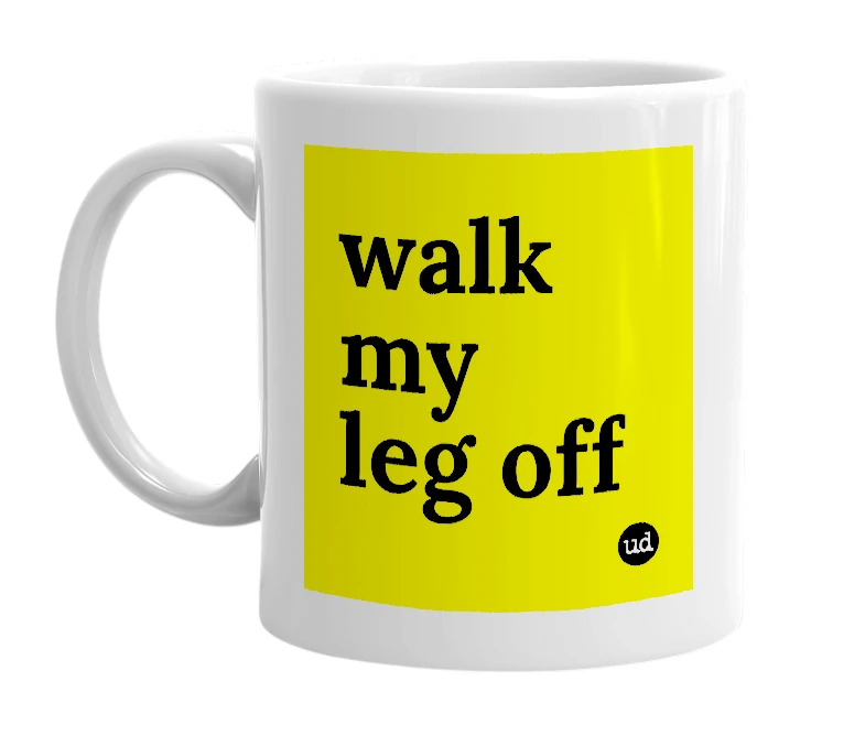 White mug with 'walk my leg off' in bold black letters