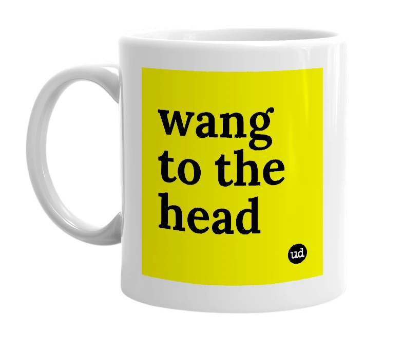 White mug with 'wang to the head' in bold black letters