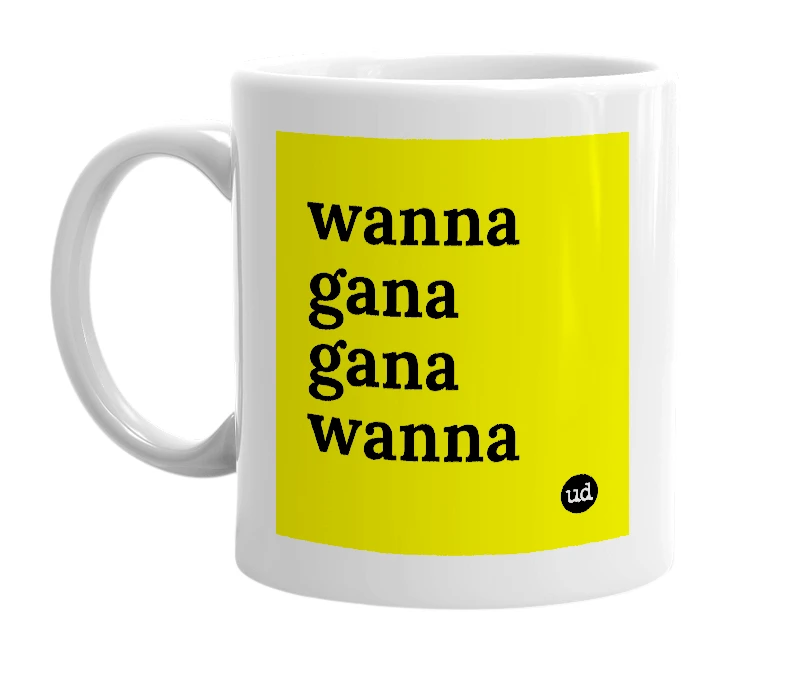 White mug with 'wanna gana gana wanna' in bold black letters