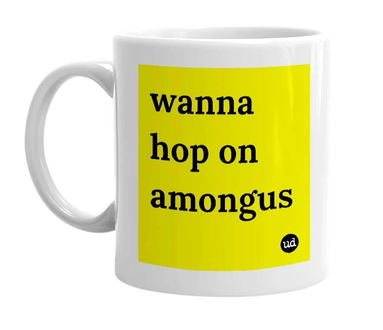 White mug with 'wanna hop on amongus' in bold black letters