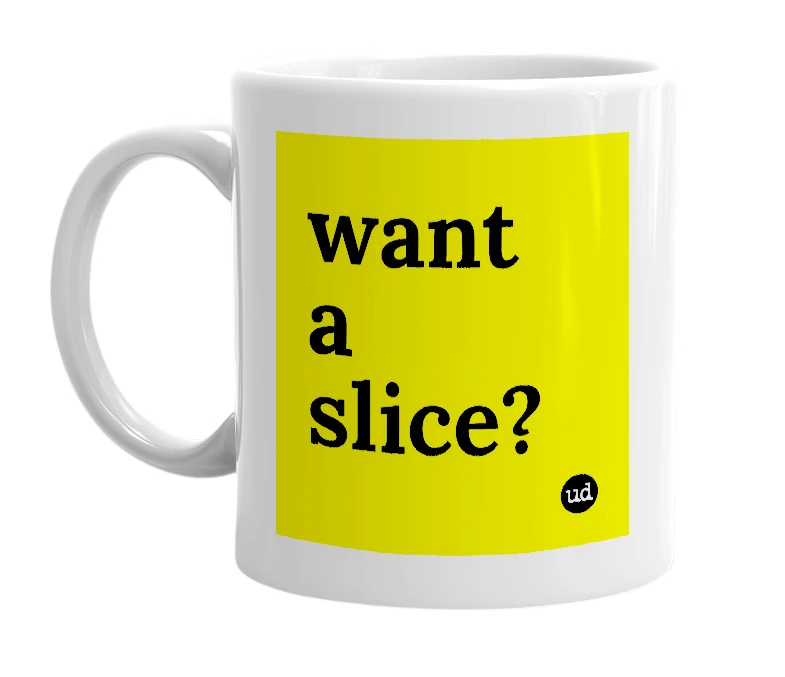 White mug with 'want a slice?' in bold black letters