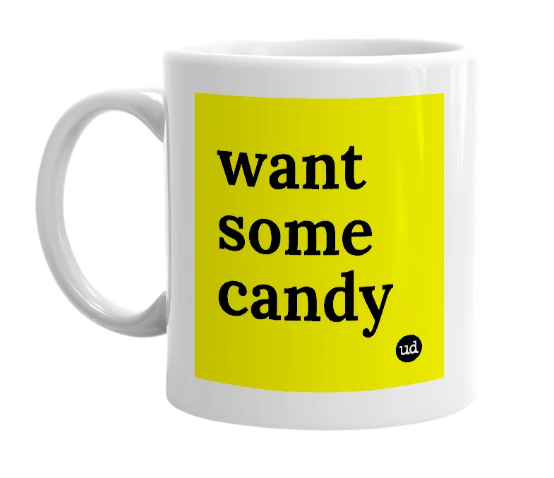 White mug with 'want some candy' in bold black letters