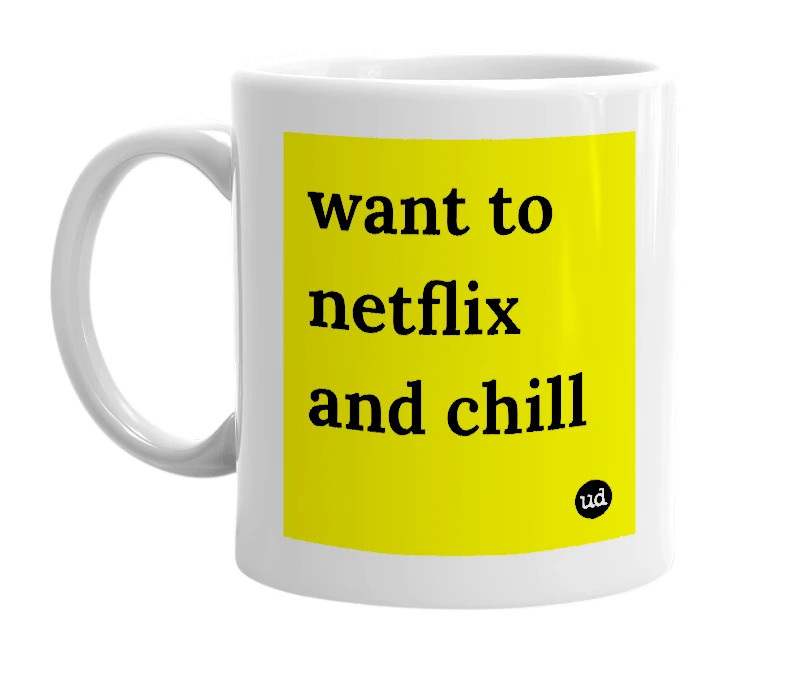 White mug with 'want to netflix and chill' in bold black letters