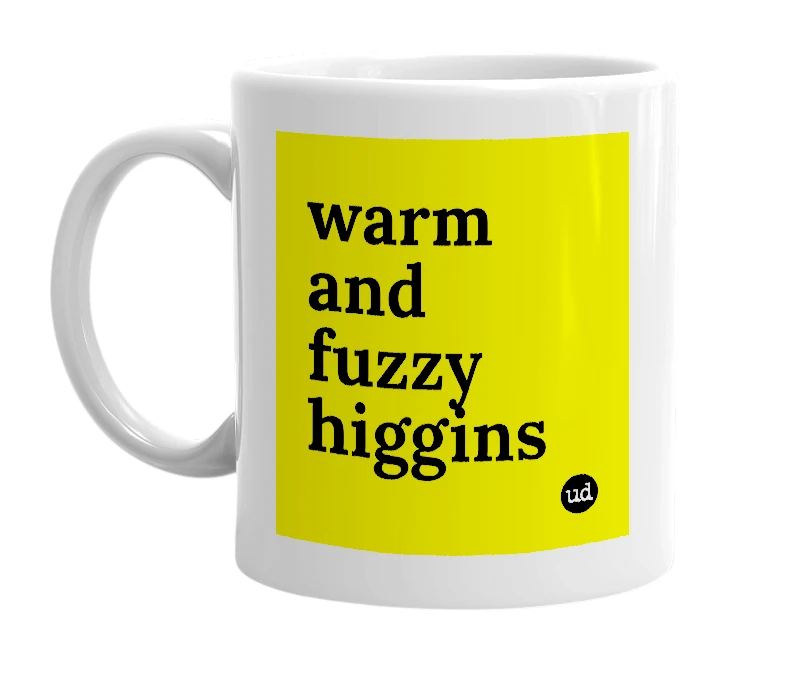 White mug with 'warm and fuzzy higgins' in bold black letters