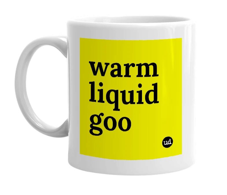 White mug with 'warm liquid goo' in bold black letters