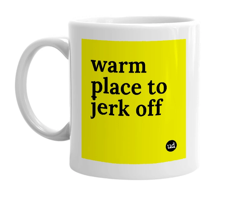 White mug with 'warm place to jerk off' in bold black letters