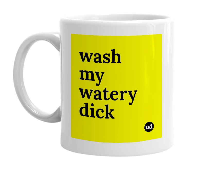 White mug with 'wash my watery dick' in bold black letters